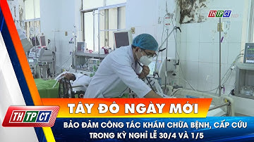 Bảo đảm công tác khám chữa bệnh, cấp cứu trong kỳ nghỉ lễ 30/4 và 1/5 | Cần Thơ TV