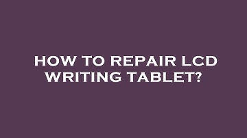 How to repair lcd writing tablet?