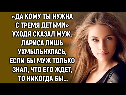 Да кому ты нужна, уходя сказал муж. Лариса лишь улыбнулась, если бы он только знал…