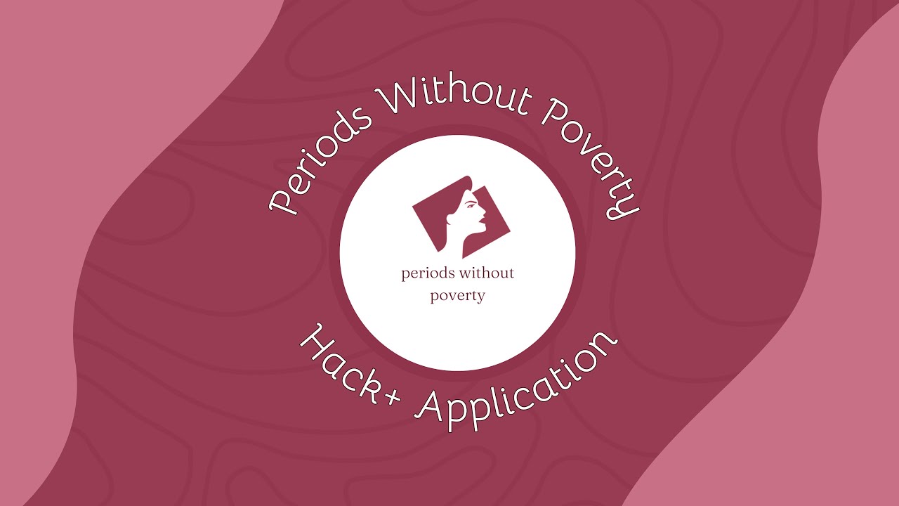 Periods Without Poverty Hack+ Application! - YouTube
