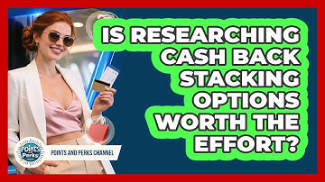Is Researching Cash Back Stacking Options Worth The Effort? - Points and Perks Channel