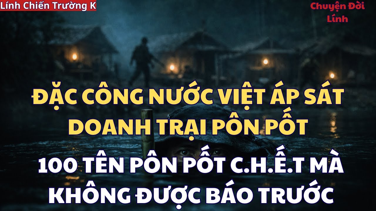 Đặc Công Nước Áp Sát Doanh Trại  Pôn Pốt - 100 Tên Pốt C.H.Ế.T Không Được Báo Trước