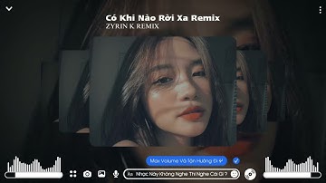 Có Khi Nào Rời Xa Remix - Sẽ là dối lòng khi anh chẳng ngại âu lo | Nhạc Hot TikTok | ZYRIN K Remix