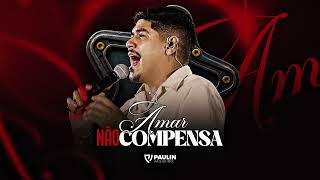 Paulin Vaqueiro - Amar Não Compensa 