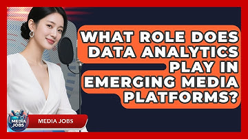 What Role Does Data Analytics Play In Emerging Media Platforms? - Media Jobs
