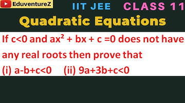 If c less than 0 and ax² + bx + c =0 does not have any real roots then prove that (i) a-b+c
