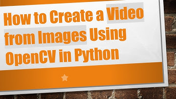How to Create a Video from Images Using OpenCV in Python