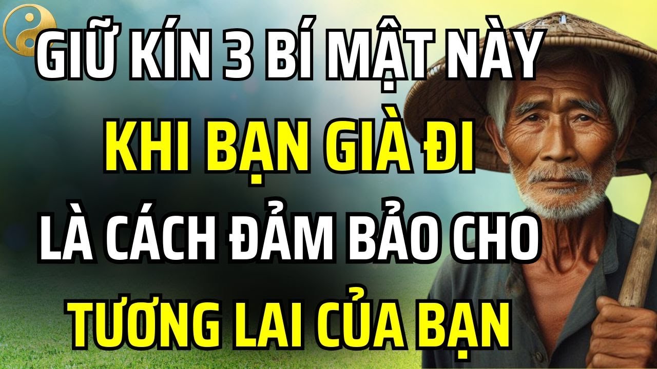 GIỮ KÍN 3 BÍ MẬT NÀY KHI BẠN GIÀ ĐI, LÀ CÁCH ĐẢM BẢO CHO TƯƠNG LAI CỦA BẠN (KHÔNG PHẢI MÊ TÍN)