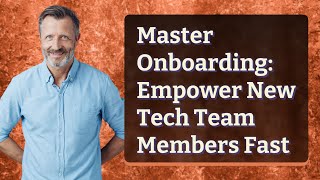 Master Onboarding: Empower New Tech Team Members Fast
