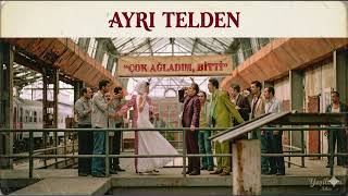 Çok Ağladım, Bitti  - AYRI TELDEN 
