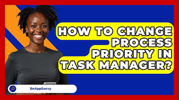 How To Change Process Priority In Task Manager? - Be App Savvy