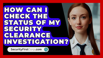 How Can I Check The Status Of My Security Clearance Investigation? - SecurityFirstCorp.com