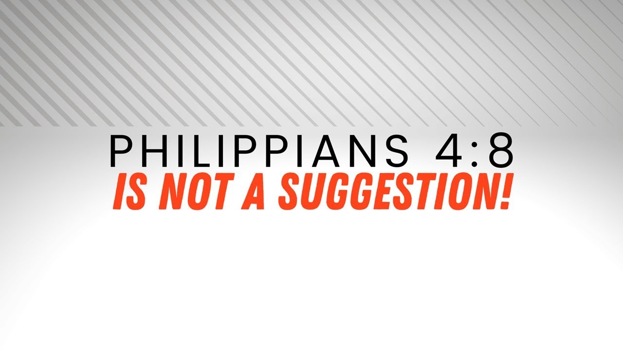 Philippians 4:8 Is Not A Suggestion!