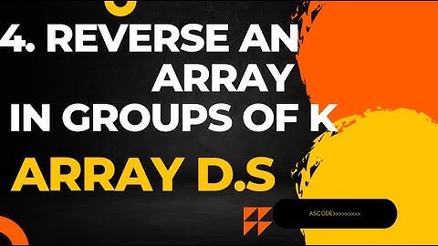 4. Reverse an array in groups (Explanation  + C++ code)