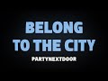 PARTYNEXTDOOR Belong To The City Lyrics