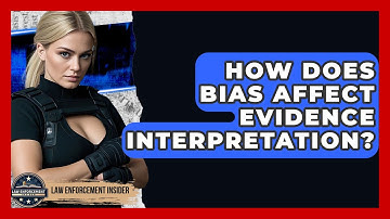How Does Bias Affect Evidence Interpretation? - Law Enforcement Insider