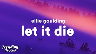 Ellie Goulding - Let It Die (Lyrics)