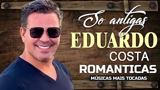 EDUARDO COSTA SÓ AS ANTIGAS | EDUARDO COSTA MÚSICA E BELEZA DA BRAZIL ROMANTICAS SUCESSOS MÚSICAS