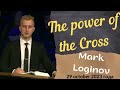 The Power of the Cross - sermon of Mark Loginov