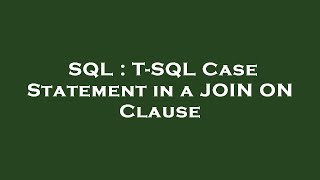SQL : T-SQL Case Statement in a JOIN ON Clause