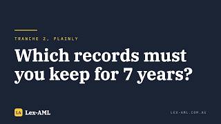 AML/CTF: Which records must you keep for 7 years (s 107)