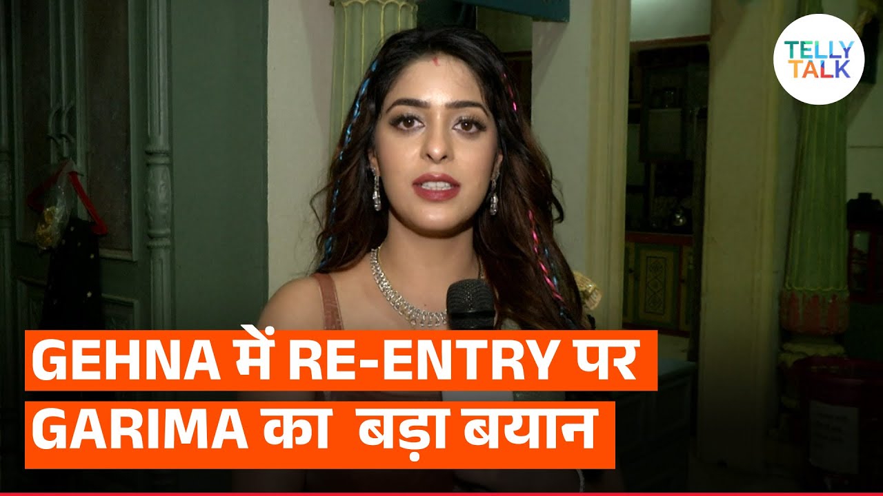 Gehna Zevar Ya Zanjeer fame Garima Jain SPILLS the beans on her re-entry in the show | Exclusive