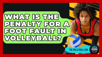 What Is The Penalty For A Foot Fault In Volleyball? - The Volleyball Hub