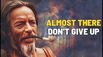 Before You Quit, These Signs Show It’s Almost Here | Alan Watts