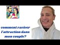 Comment raviver lattraction dans mon couple