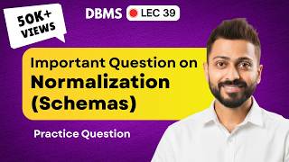 Lec-39: Important Question on Normalization (Schemas) Explanation | DBMS