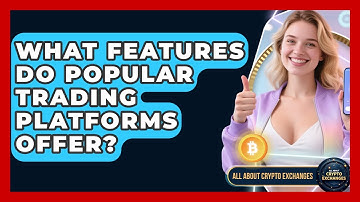 What Features Do Popular Trading Platforms Offer? | All About Crypto Exchanges News