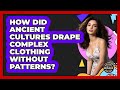 How Did Ancient Cultures Drape Complex Clothing Without Patterns? - Designer Brands Spotlight