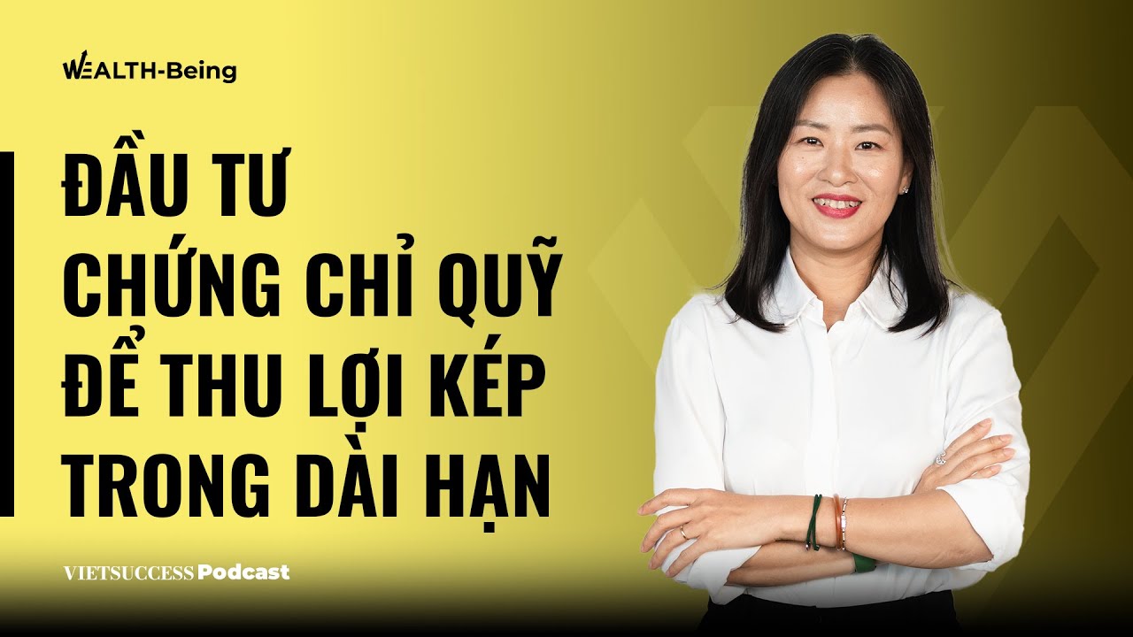 Outline Video Wealth-Being #9 Đầu tư chứng chỉ quỹ để thu lợi kép trong dài hạnI Lương Thị Mỹ Hạnh, Dragon Capital