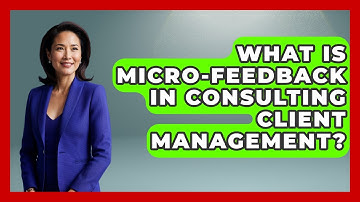 What Is Micro-feedback In Consulting Client Management? - Consulting Career Hub