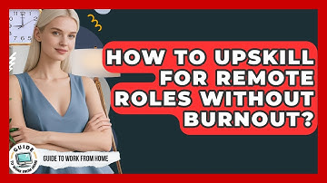 How To Upskill For Remote Roles Without Burnout? - Guide To Work From Home