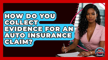 How Do You Collect Evidence For An Auto Insurance Claim? - Auto Coverage Explained