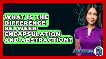 What Is The Difference Between Encapsulation And Abstraction? - Next LVL Programming