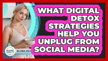 What Digital Detox Strategies Help You Unplug From Social Media? - Millennial Health Hub