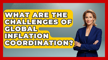 What Are The Challenges Of Global Inflation Coordination? - Inflation Insight Channel