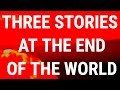 Three Stories at the End of the World