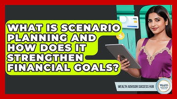What Is Scenario Planning And How Does It Strengthen Financial Goals? - Wealth Advisor Success Hub