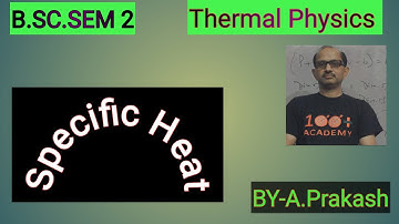 B.SC Sem.(2) Physics, ||Thermodynamics II Heat Capacity & Specific Heat Capacity. By-- A. Prakash.
