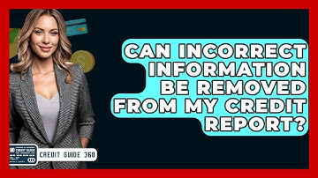 Can Incorrect Information Be Removed From My Credit Report? - CreditGuide360.com