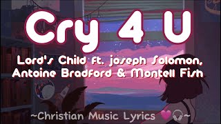 Cry 4 U - Lord’s Child ft. Joseph Solomon, Antoine Bradford & Montell Fish lyrics