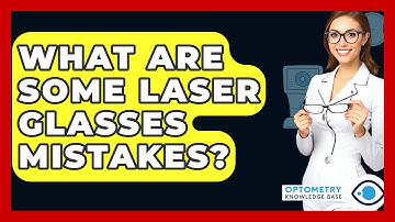 What Are Some Laser Glasses Mistakes? - Optometry Knowledge Base
