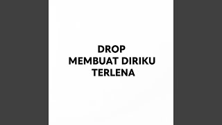 DROP MEMBUAT DIRIKU TERLENA