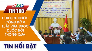 CHỦ TỊCH NƯỚC CÔNG BỐ 8 LUẬT VỪA ĐƯỢC QUỐC HỘI THÔNG QUA