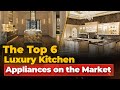 The top6 luxury kitchen appliances on the market