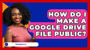 How Do I Make A Google Drive File Public? - Be App Savvy