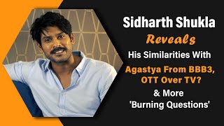 Sidharth Shukla Answers 'Burning Questions' | Similarities With Agastya From BBB 3 | OTT Over TV